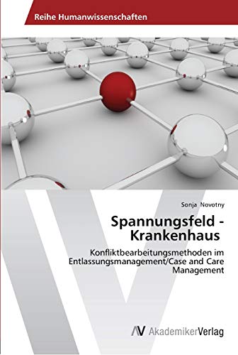 Spannungsfeld - Krankenhaus: Konfliktbearbeitungsmethoden im Entlassungsmanagement/Case and Care Management