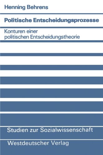 Politische Entscheidungsprozesse: Konturen e. polit. Entscheidungstheorie (Studien zur Sozialwissenschaft ; Bd. 42) (German Edition): Konturen einer politischen Entscheidungstheorie