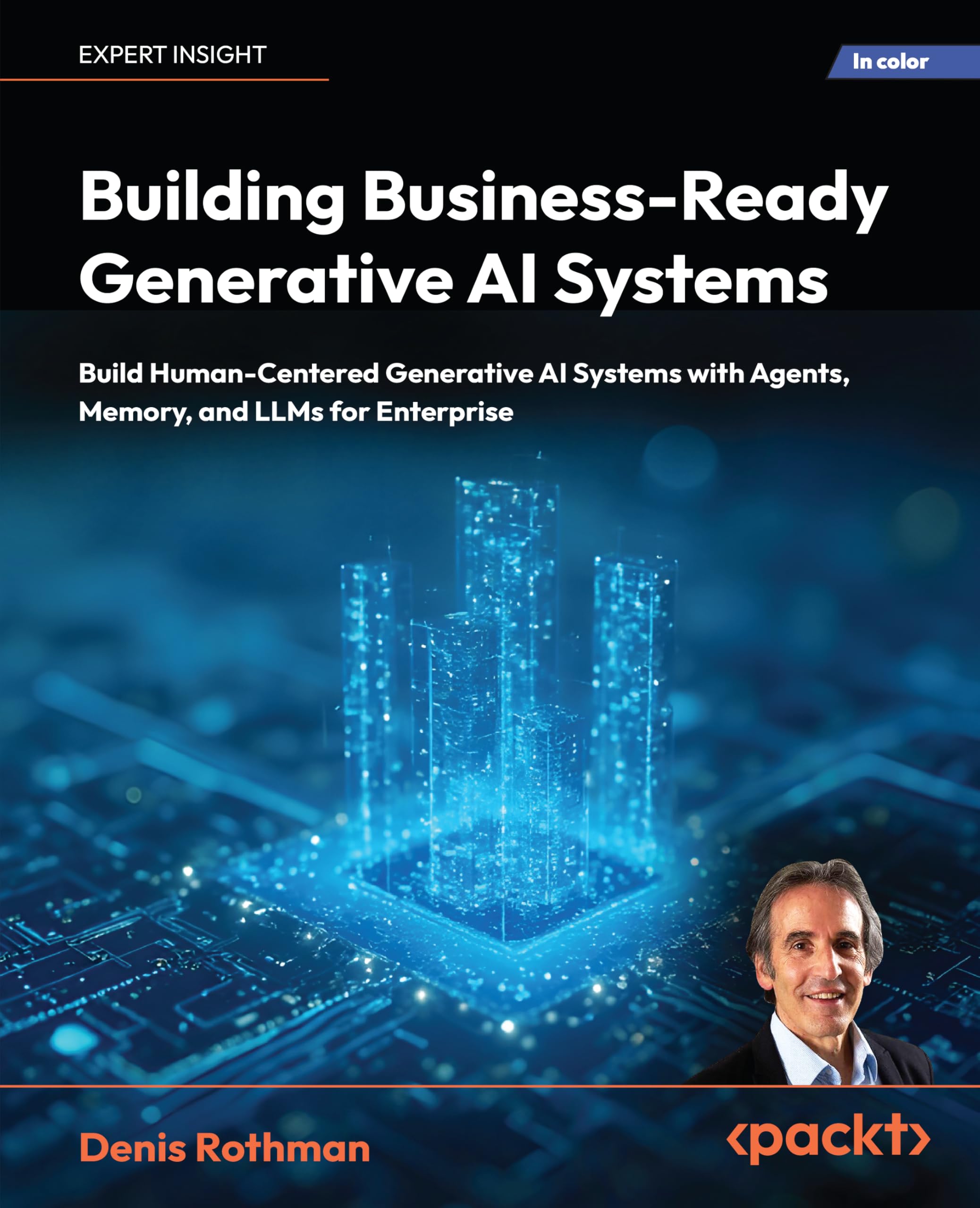 Building Business-Ready Generative AI Systems: Build Human-Centered Generative AI Systems with Agents, Memory, and LLMs for Enterprise