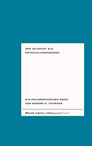 Der Zeitgeist als Entwicklungsganzes.: Ein philosophischer Essay. (Reihe NACHundNEUgedacht)