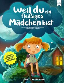 Weil du ein fleißiges Mädchen bist: Mutige und lehrreiche Geschichten für den Schulanfang | Geschenk Einschulung Mädchen | Erstlesebuch