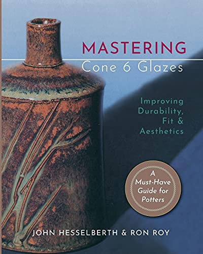 John Hesselberth Mastering Cone 6 Glazes, Improving Durability, Fit And Aesthetics