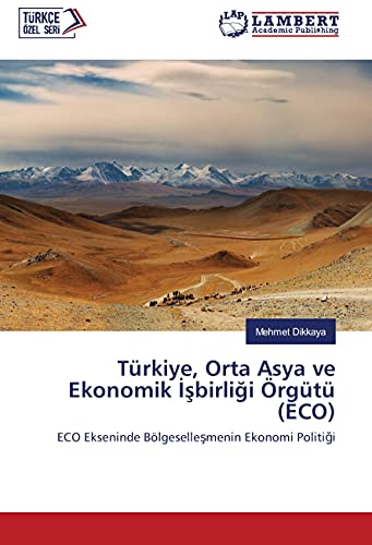 Türkiye, Orta Asya ve Ekonomik Isbirligi Örgütü (ECO): ECO Ekseninde Bölgesellesmenin Ekonomi Politigi