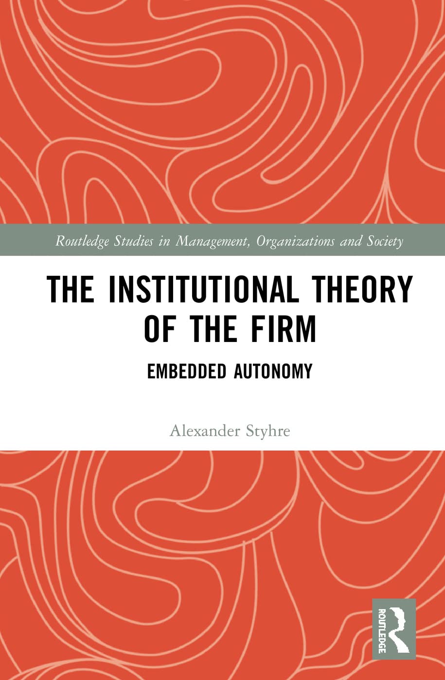 The Institutional Theory of the Firm: Embedded Autonomy (Routledge Studies in Management, Organizations and Society)