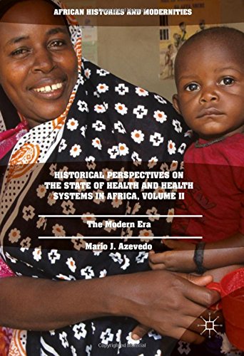 African Histories and Modernities: Historical Perspectives on the State of Health and Health Systems in Africa, Volume II: The Modern Era