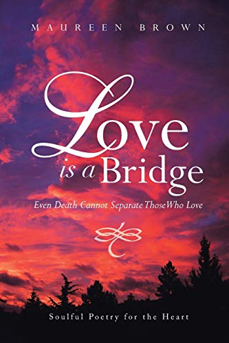 Love Is a Bridge: Even Death Cannot Separate Those Who Love: Even Death Cannot Keep Loving Hearts Apart