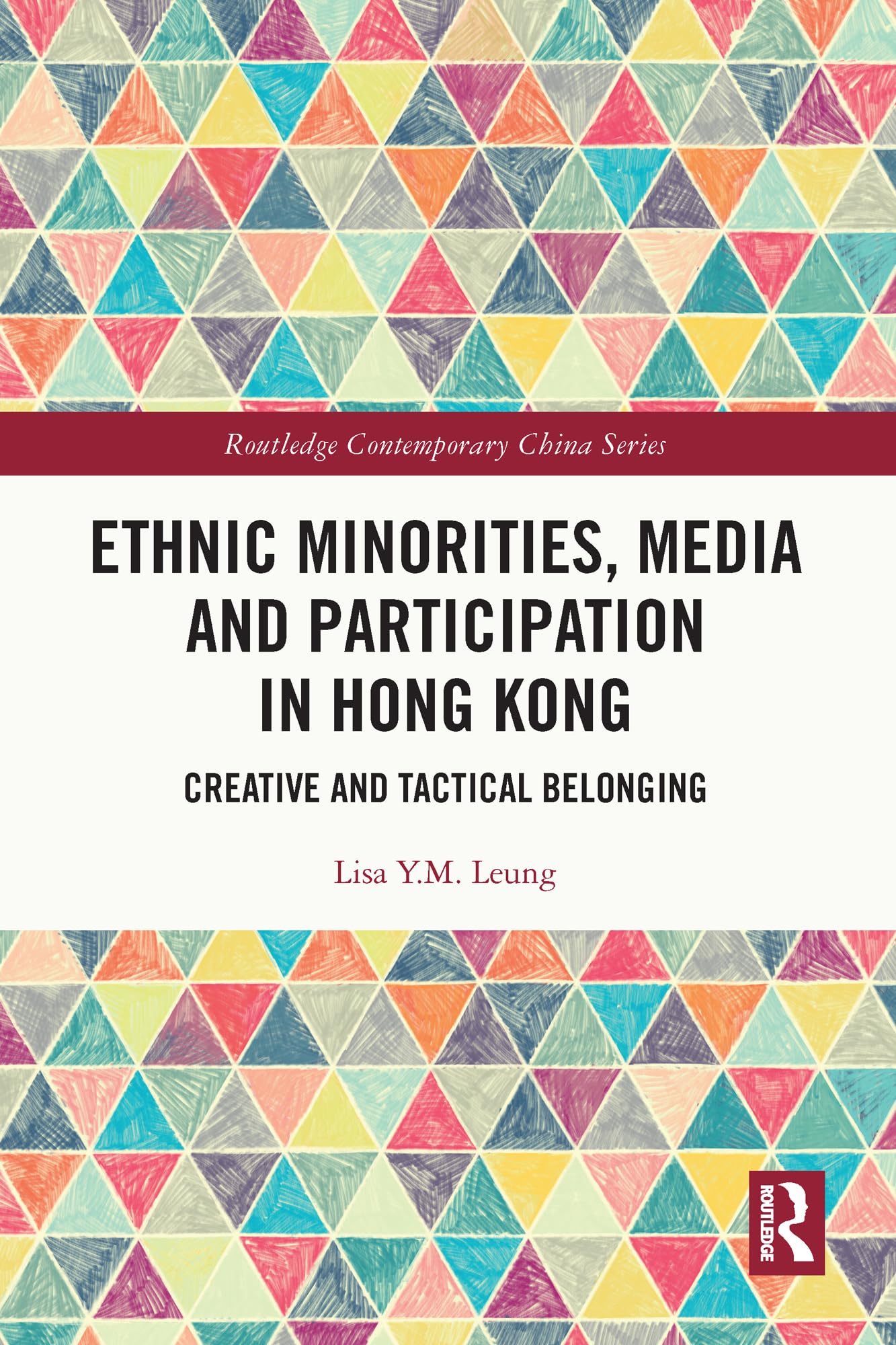Ethnic Minorities, Media and Participation in Hong Kong: Creative and Tactical Belonging (Routledge Contemporary China)