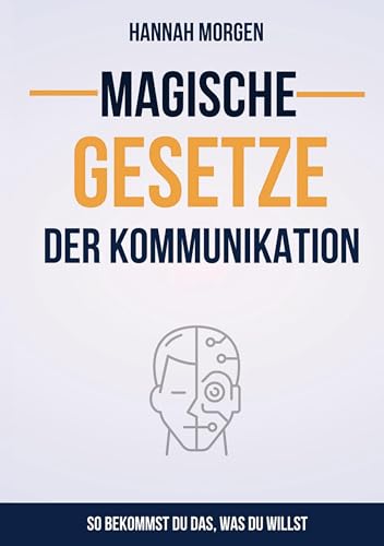 Magische Gesetze der Kommunikation: So bekommst du das, was du willst