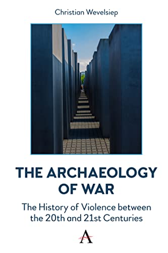 Archaeology of War: The History of Violence Between the 20th and 21st Centuries (Anthem Intercultural Transfer Studies)