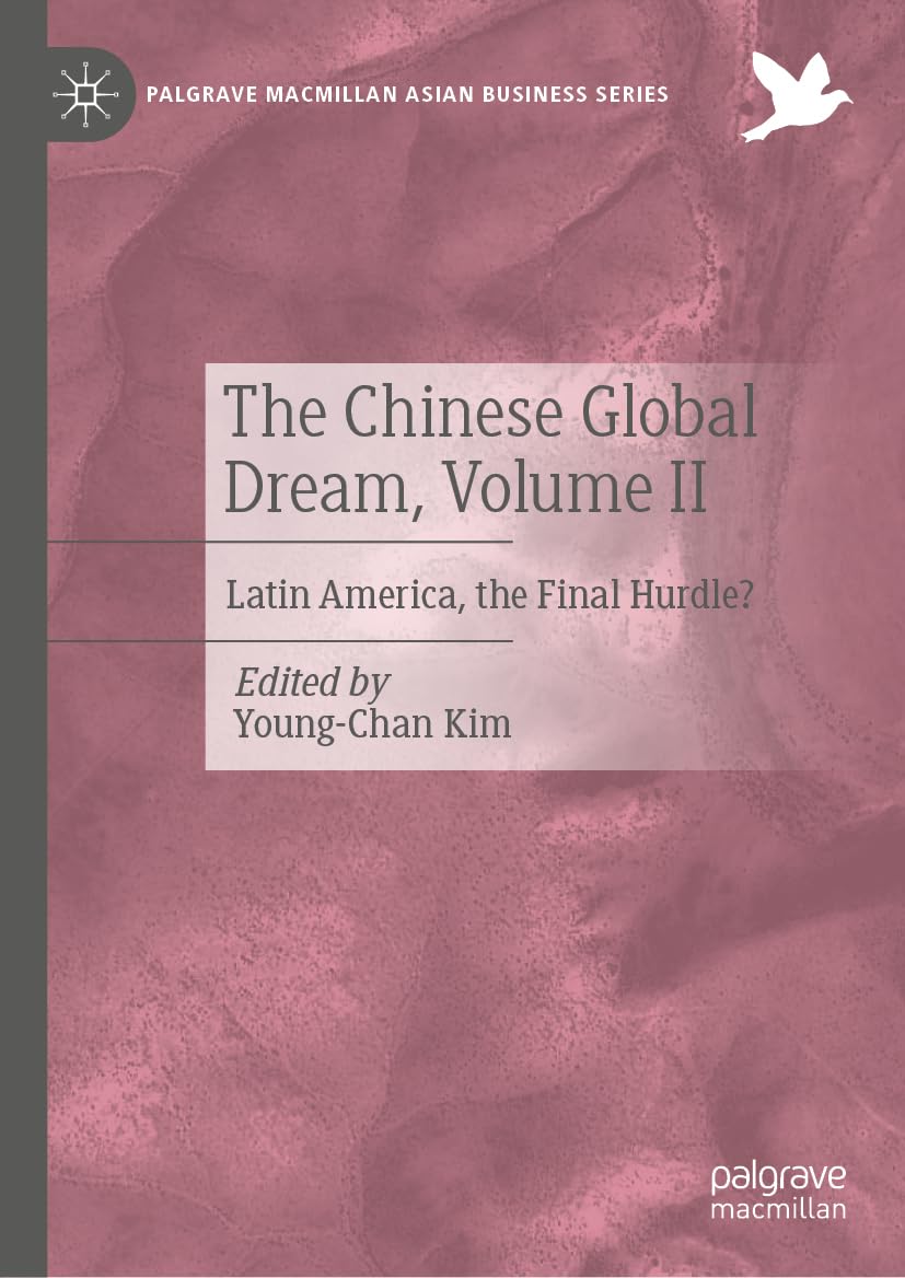 The Chinese Global Dream, Volume II: Latin America, the Final Hurdle? (Palgrave Macmillan Asian Business Series, Band 2)