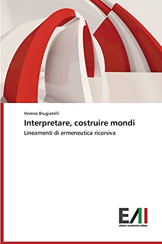 Interpretare, costruire mondi: Lineamenti di ermeneutica ricorsiva