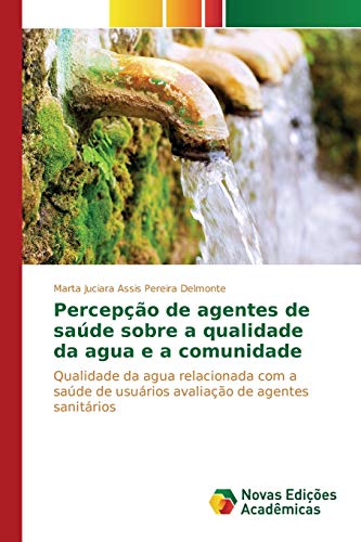 Percepção de agentes de saúde sobre a qualidade da agua e a comunidade: Qualidade da agua relacionada com a saúde de usuários avaliação de agentes sanitários