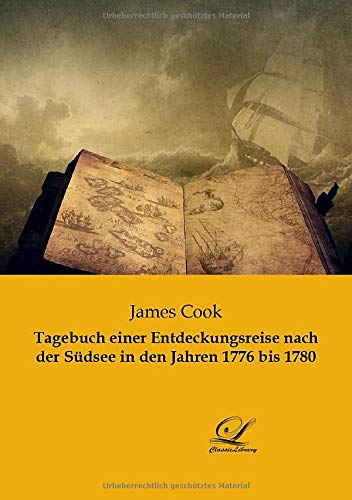 Tagebuch einer Entdeckungsreise nach der Südsee in den Jahren 1776 bis 1780: In der Übersetzung in das Deutsch des 18. Jahrhunderts