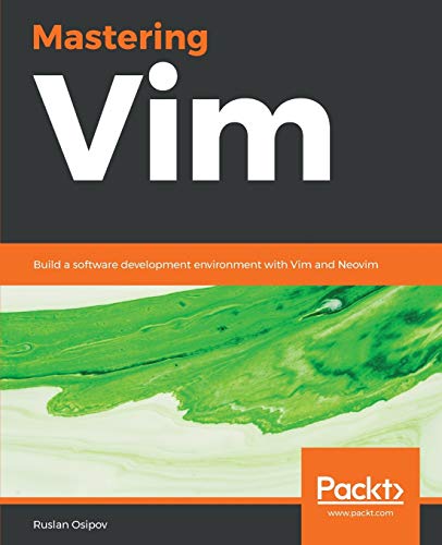 Ruslan Osipov Mastering Vim, Build A Software Development Environment With Vim And Neovim (English Edition)