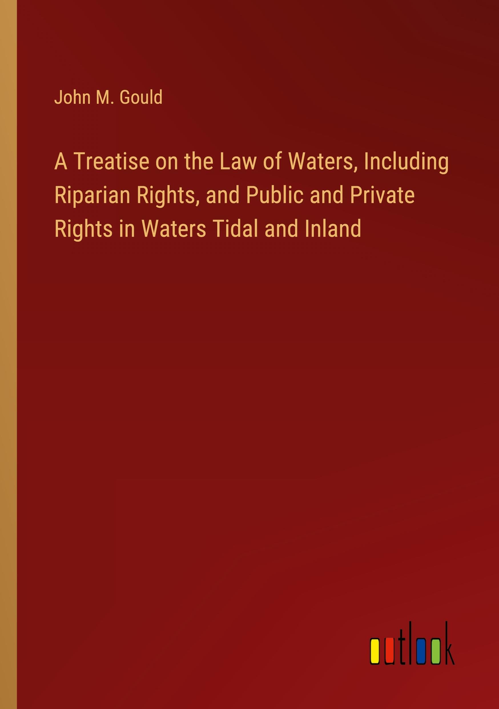 A Treatise on the Law of Waters, Including Riparian Rights, and Public and Private Rights in Waters Tidal and Inland