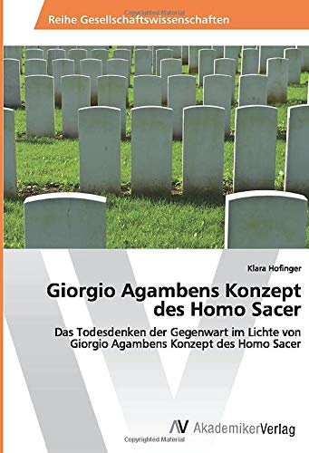 Giorgio Agambens Konzept des Homo Sacer: Das Todesdenken der Gegenwart im Lichte von Giorgio Agambens Konzept des Homo Sacer