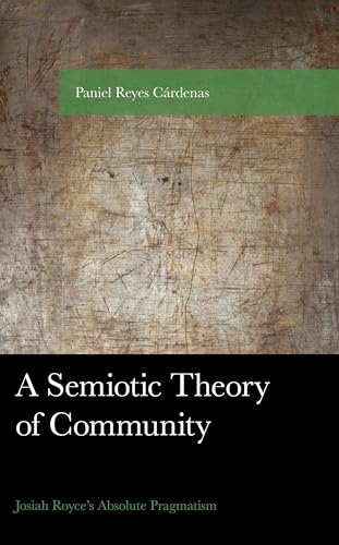 A Semiotic Theory of Community: Josiah Royce's Absolute Pragmatism (American Philosophy)