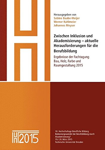Zwischen Inklusion und Akademisierung – aktuelle Herausforderungen für die Berufsbildung: Ergebnisse der Fachtagung Bau, Holz, Farbe und Raumgestaltung 2015