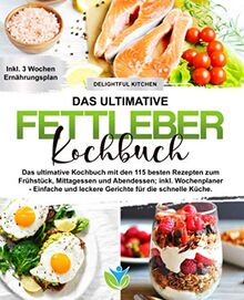 Fettleber Kochbuch: Das ultimative Kochbuch mit den 115 besten Rezepten zum Frühstück, Mittagessen und Abendessen; inkl. Wochenplaner - Einfache und leckere Gerichte für die schnelle Küche.