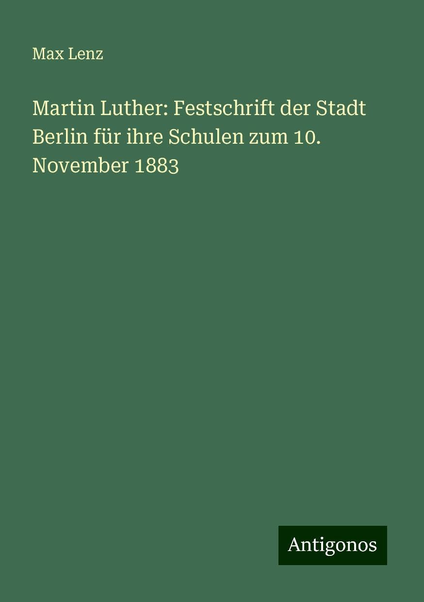 Martin Luther: Festschrift der Stadt Berlin für ihre Schulen zum 10. November 1883