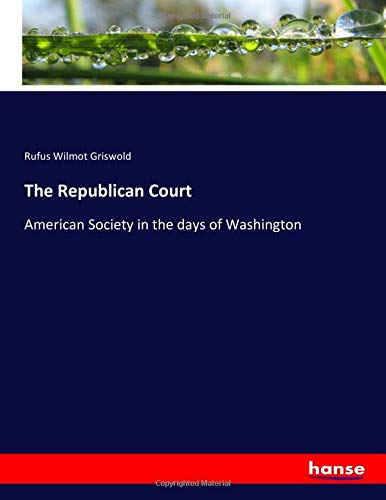 The Republican Court: American Society in the days of Washington