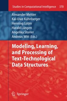 Modeling, Learning, and Processing of Text-Technological Data Structures (Studies in Computational Intelligence, Band 370)