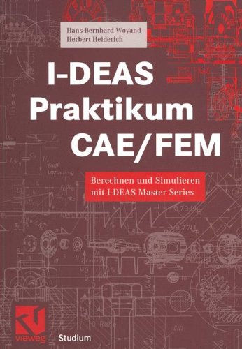 I-D.E.A.S. Praktikum C.A.E./F.E.M.: Berechnen und Simulieren mit I-DEAS Master Series (Studium Technik)