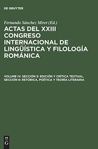 Sección 5: Edición y crítica textual. Sección 6: Retórica, poética y teoría literaria (Actas del XXIII Congreso Internacional de Lingüística y Filología Románica)