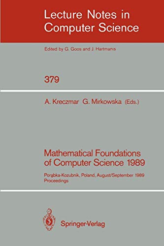 Mathematical Foundations of Computer Science 1989: Porabka-Kozubnik, Poland, August 28 - September 1, 1989. Proceedings (Lecture Notes in Computer Science, 379, Band 379)