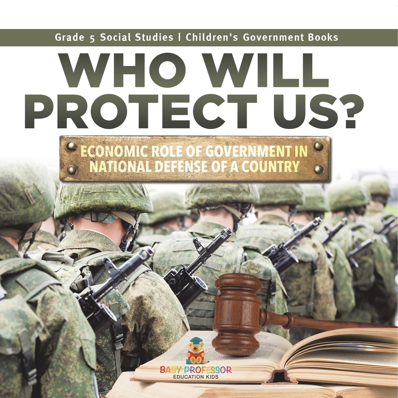 Who Will Protect Us?: Economic Role of Government in National Defense of a Country Grade 5 Social Studies Children's Government Books