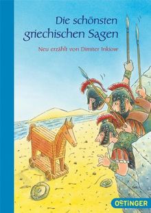 Die schönsten griechischen Sagen: Neu erzählt von Dimiter Inkiow