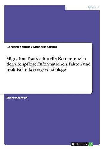 Migration: Transkulturelle Kompetenz in der Altenpflege. Informationen, Fakten und praktische Lösungsvorschläge