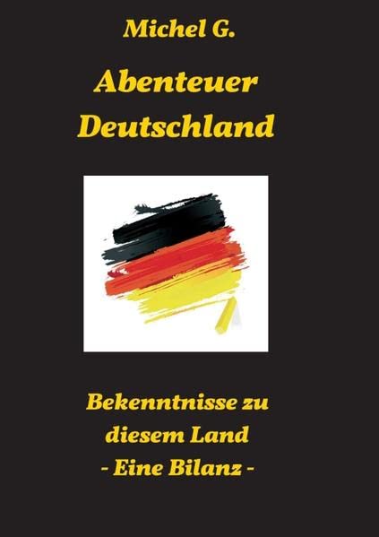 Abenteuer Deutschland: Bekenntnisse zu diesem Land
