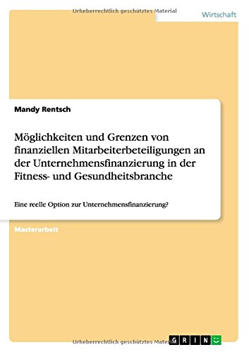 Möglichkeiten und Grenzen von finanziellen Mitarbeiterbeteiligungen an der Unternehmensfinanzierung in der Fitness- und Gesundheitsbranche: Eine reelle Option zur Unternehmensfinanzierung?