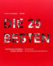 Die 25 Besten: Deutschland, Österreich, Schweiz, Südtirol - Die Spitze der deutschsprachigen Kochkünstler