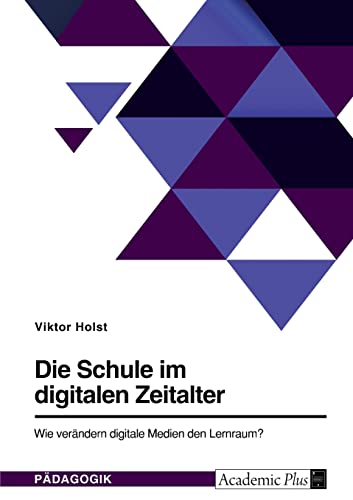 Die Schule im digitalen Zeitalter. Wie verändern digitale Medien den Lernraum?