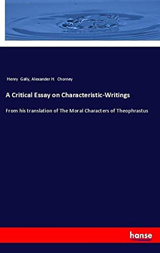 A Critical Essay on Characteristic-Writings: From his translation of The Moral Characters of Theophrastus