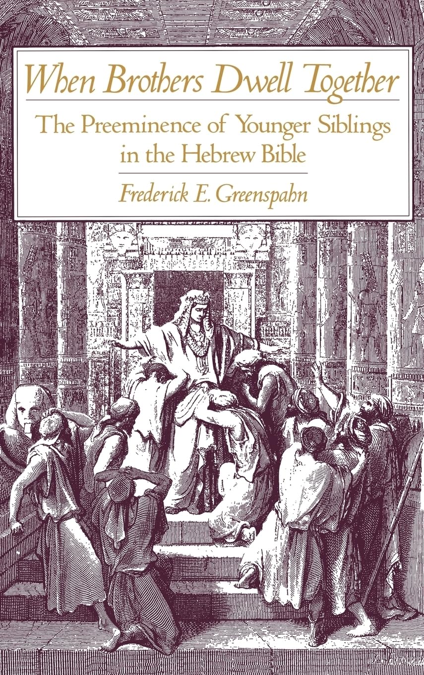 When Brothers Dwell Together: The Preeminence of Younger Siblings in the Hebrew Bible