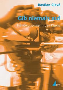 Gib niemals auf: Filmökonomie in der Praxis