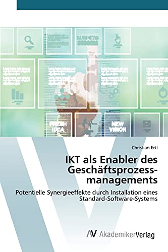 IKT als Enabler des Geschäftsprozessmanagements: Potentielle Synergieeffekte durch Installation eines Standard-Software-Systems