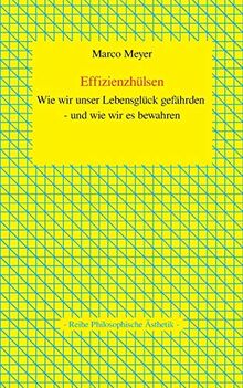 Effizienzhülsen: Wie wir unser Lebensglück gefährden - und wie wir es bewahren (Reihe Philosophische Ästhetik)