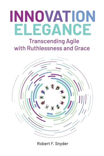 Innovation Elegance: Transcending Agile with Ruthlessness and Grace