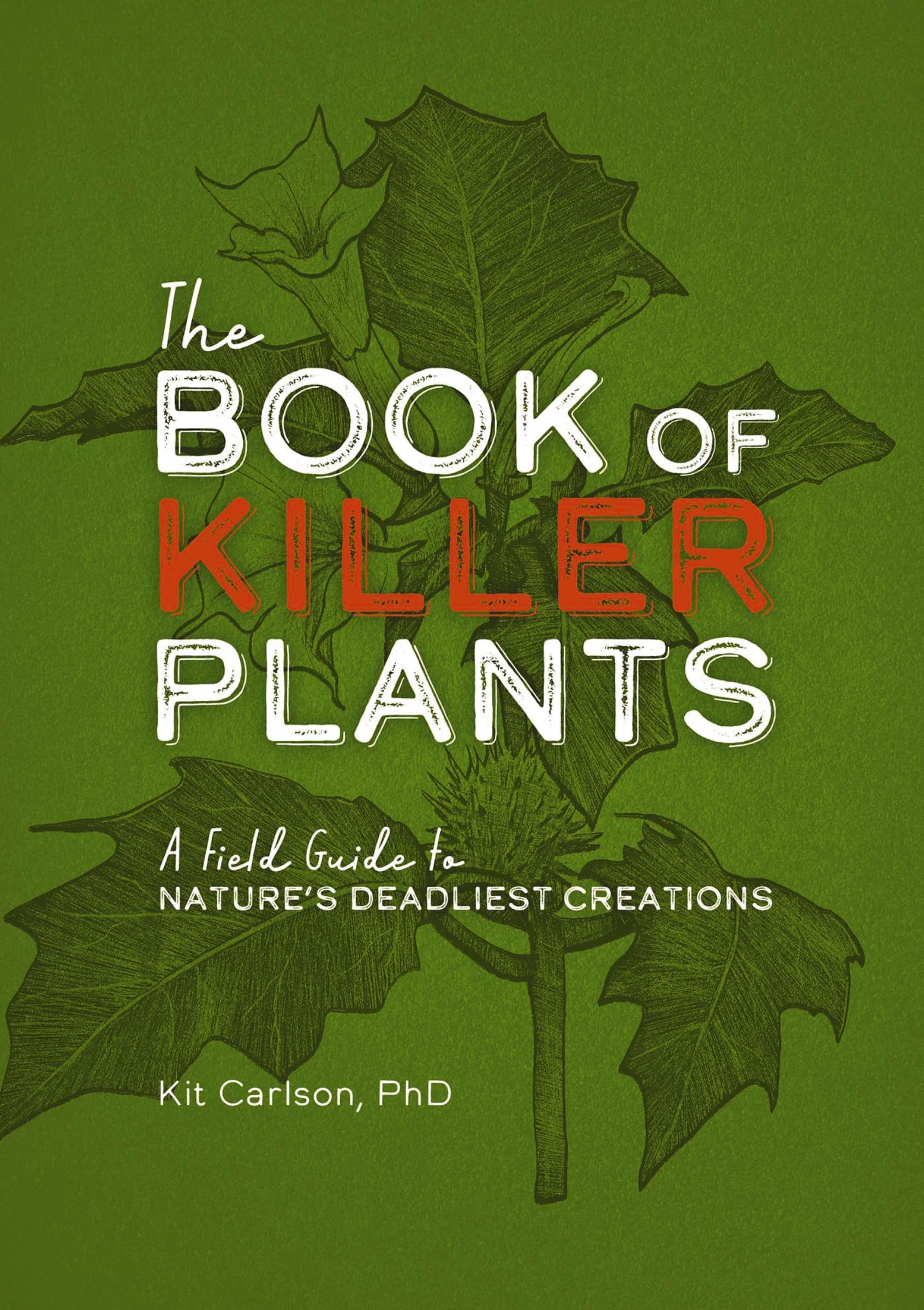 The Book of Killer Plants: A Field Guide to Nature's Deadliest Creations (A Deadly Field Guide to Lethal Plants)