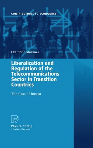 Liberalization and Regulation of the Telecommunications Sector in Transition Countries: The Case of Russia (Contributions to Economics)