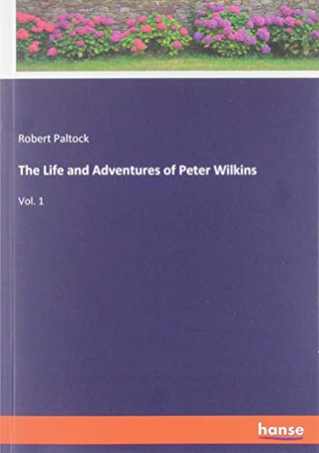 The Life and Adventures of Peter Wilkins: Vol. 1