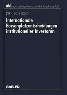 Internationale Börsenplatzentscheidungen institutioneller Investoren (neue betriebswirtschaftliche forschung (nbf) (159), Band 159)