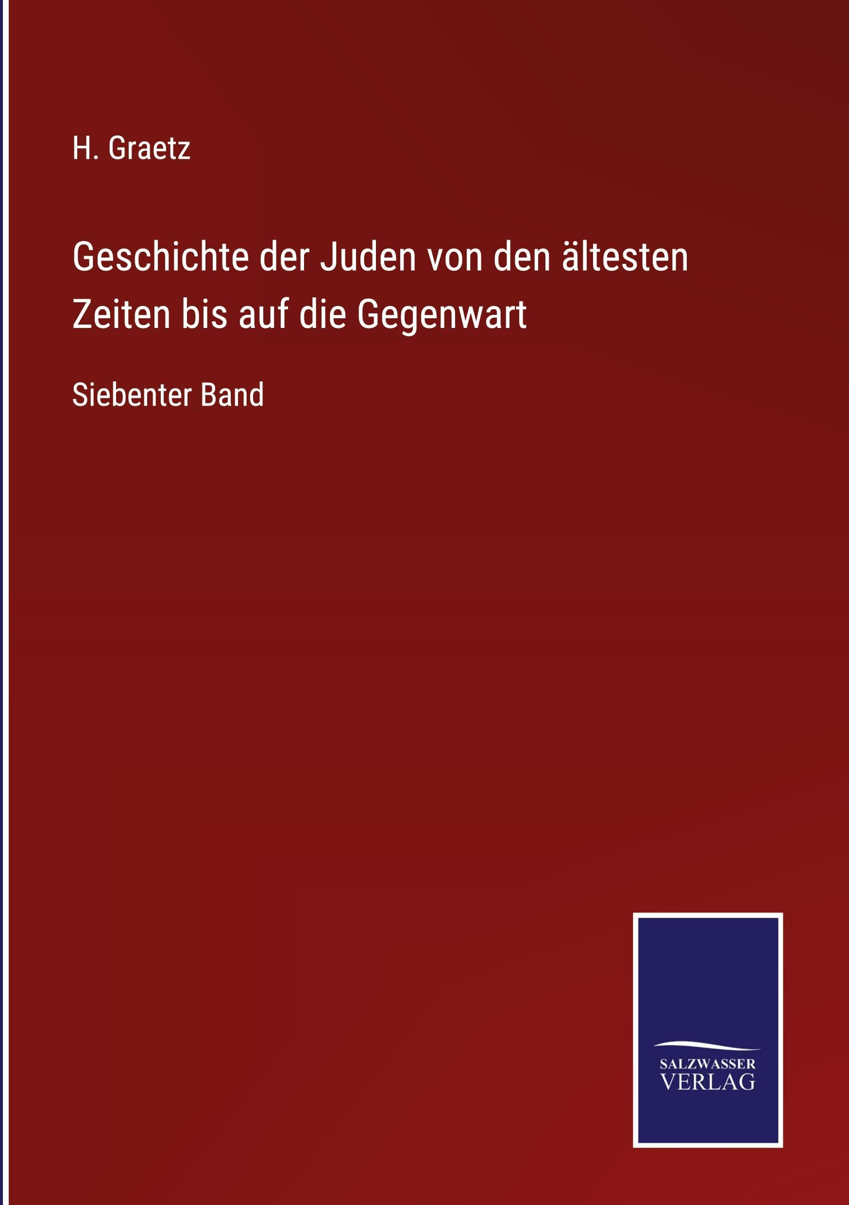 Geschichte der Juden von den ältesten Zeiten bis auf die Gegenwart: Siebenter Band