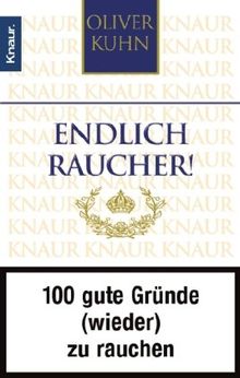 Endlich Raucher!: 100 gute Gründe (wieder) zu rauchen