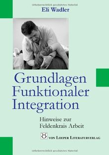 Grundlagen Funktionaler Integration: Hinweise zur Feldenkrais Arbeit