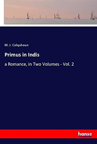 Primus in Indis: a Romance, in Two Volumes - Vol. 2